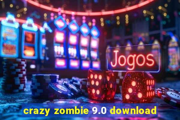 crazy zombie 9.0 download